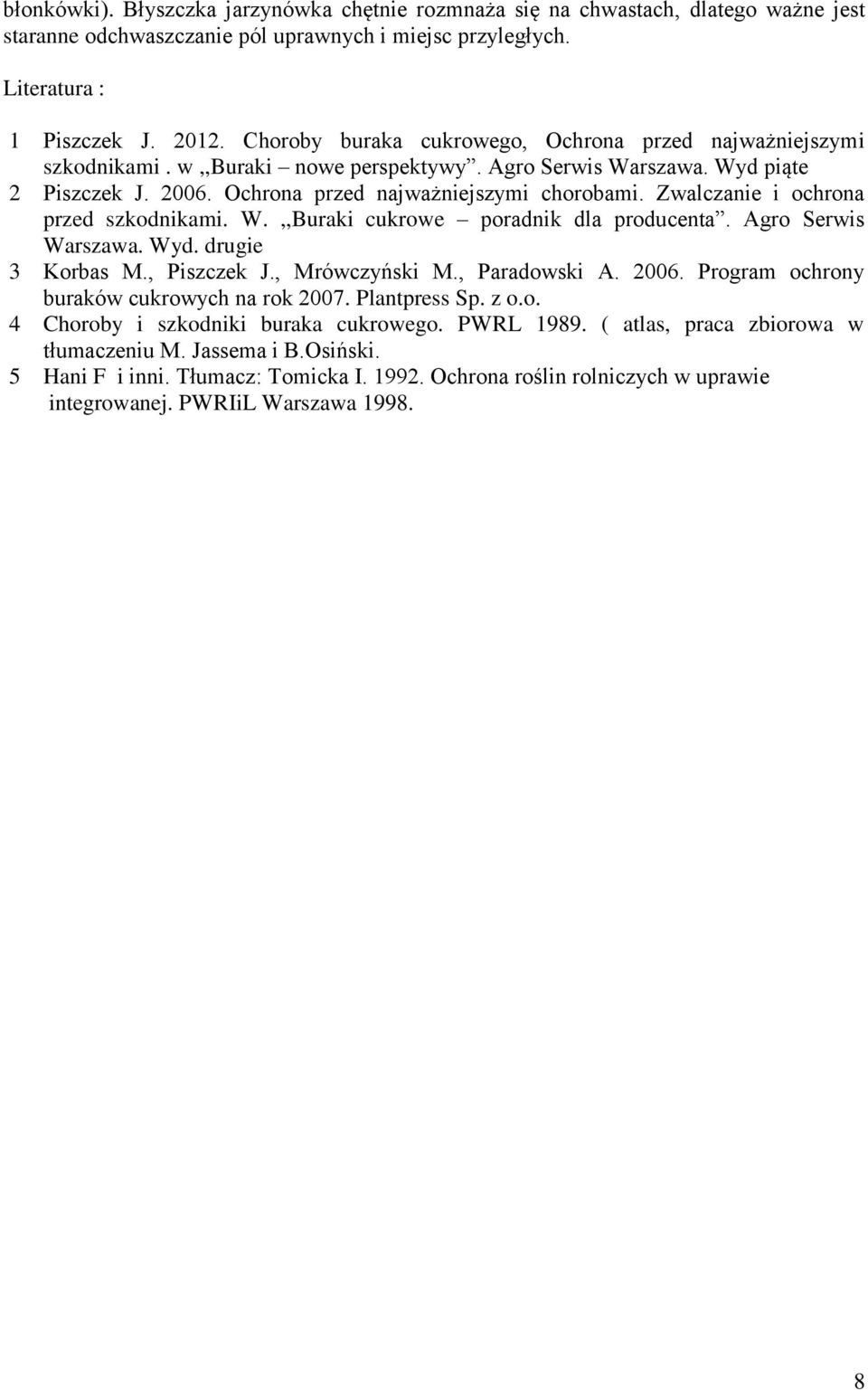 Zwalczanie i ochrona przed szkodnikami. W.,,Buraki cukrowe poradnik dla producenta. Agro Serwis Warszawa. Wyd. drugie 3 Korbas M., Piszczek J., Mrówczyński M., Paradowski A. 2006.