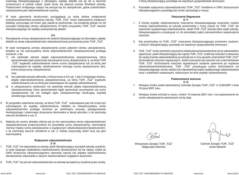W razie ujawnienia okolicznoêci pociàgajàcej za sobà istotne zwi kszenie prawdopodobieƒstwa powstania szkody, TUW TUZ mo e odpowiednio zwi kszyç składk, poczynajàc od chwili, gdy zaszła ta