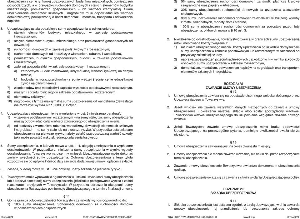 Ubezpieczajàcy ustala oddzielenie sumy ubezpieczenia w odniesieniu do: 1) stałych elementów budynku mieszkalnego w zakresie podstawowym i rozszerzonym, 2) stałych elementów budynku mieszkalnego oraz