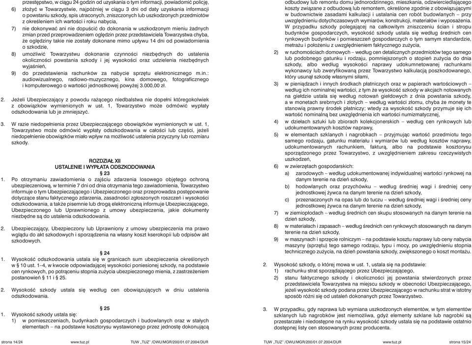 przez przedstawiciela Towarzystwa chyba, e ogl dziny takie nie zostały dokonane mimo upływu 14 dni od powiadomienia o szkodzie, 8) umo liwiç Towarzystwu dokonanie czynnoêci niezb dnych do ustalenia