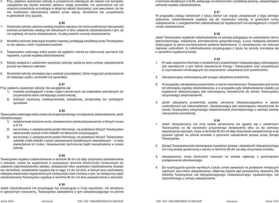 WysokoÊç szkody ustalona według kosztów naprawy nie mo e przekroczyç rzeczywistej wartoêci przedmiotu według cen aktualnych w dniu ustalania odszkodowania z tym, e nie wi kszej ni suma ubezpieczenia,