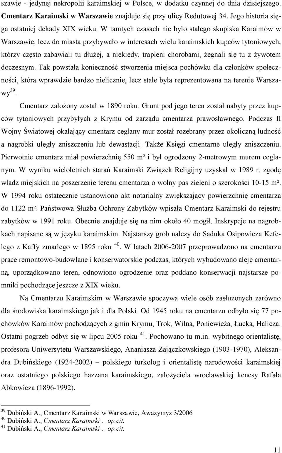 W tamtych czasach nie było stałego skupiska Karaimów w Warszawie, lecz do miasta przybywało w interesach wielu karaimskich kupców tytoniowych, którzy często zabawiali tu dłużej, a niekiedy, trapieni