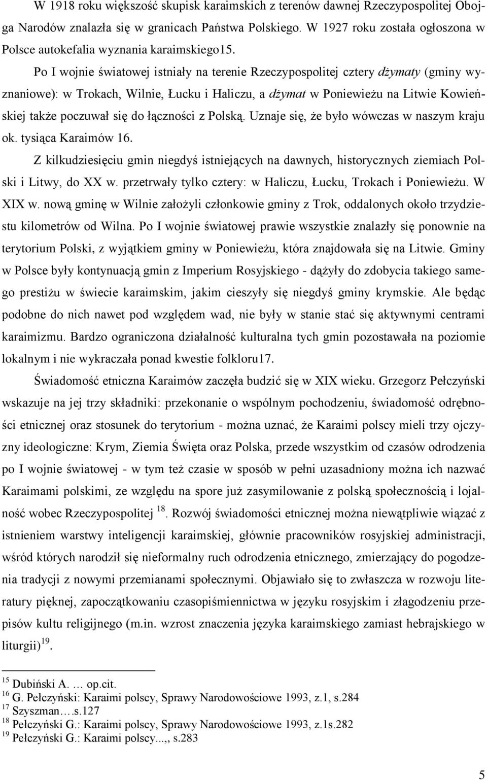 Po I wojnie światowej istniały na terenie Rzeczypospolitej cztery dżymaty (gminy wyznaniowe): w Trokach, Wilnie, Łucku i Haliczu, a dżymat w Poniewieżu na Litwie Kowieńskiej także poczuwał się do