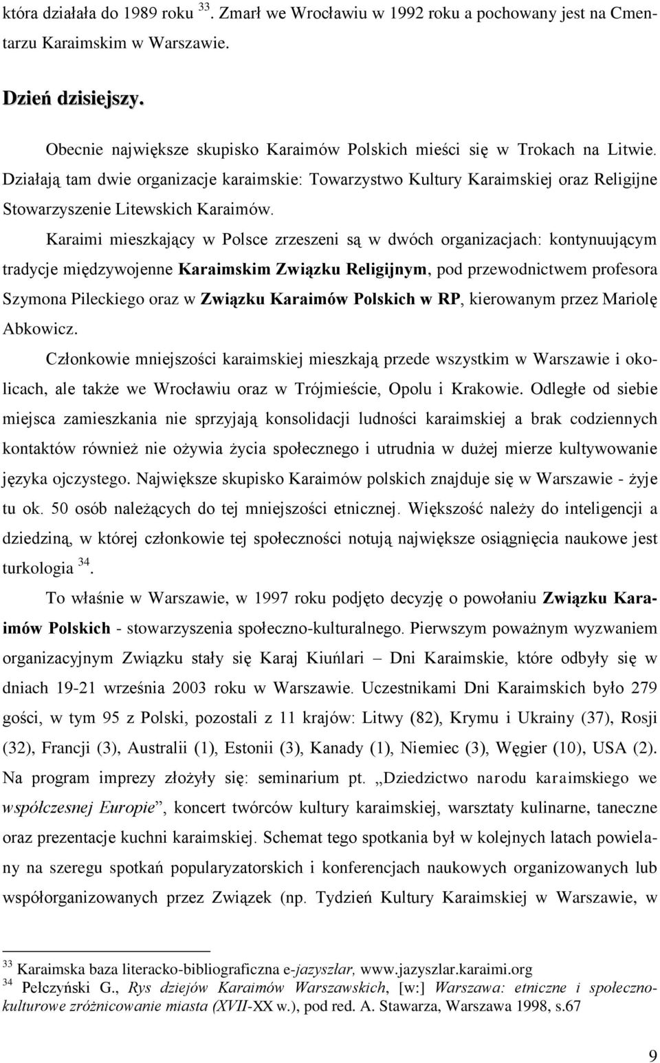 Działają tam dwie organizacje karaimskie: Towarzystwo Kultury Karaimskiej oraz Religijne Stowarzyszenie Litewskich Karaimów.