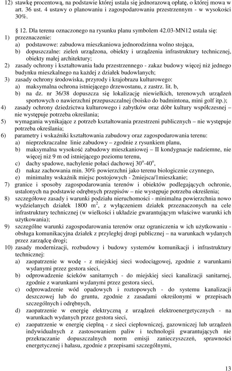 2) zasady ochrony i kształtowania ładu przestrzennego - zakaz budowy więcej niż jednego budynku mieszkalnego na każdej z działek budowlanych; 3) zasady ochrony środowiska, przyrody i krajobrazu