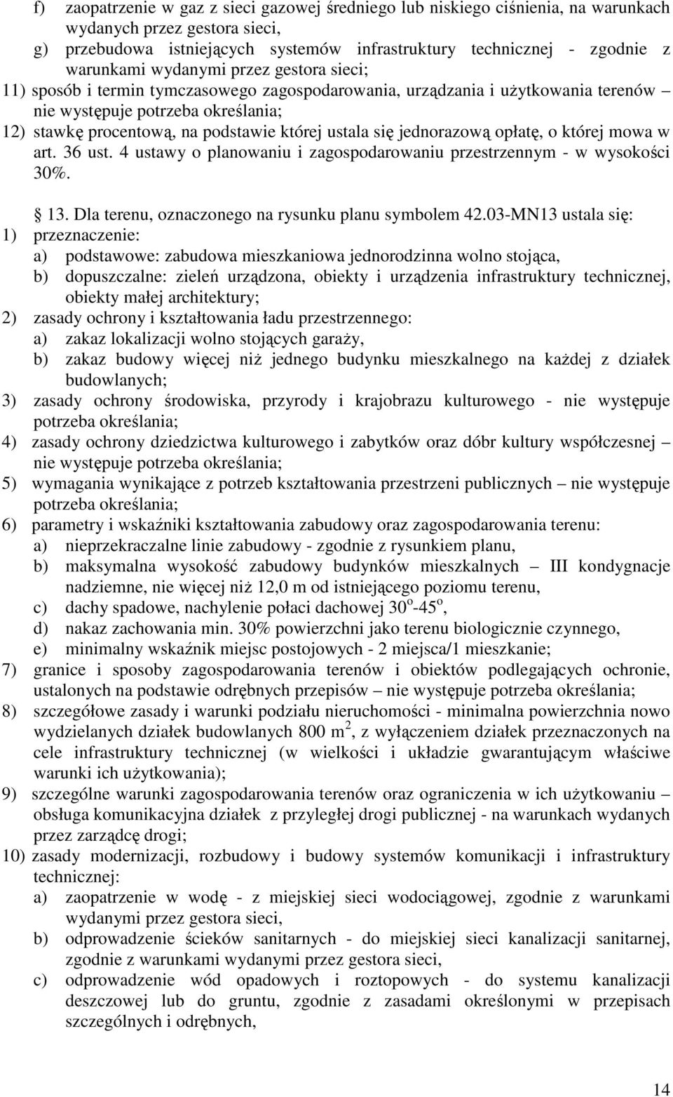 03-MN13 ustala się: a) podstawowe: zabudowa mieszkaniowa jednorodzinna wolno stojąca, b) dopuszczalne: zieleń urządzona, obiekty i urządzenia infrastruktury technicznej, obiekty małej architektury;