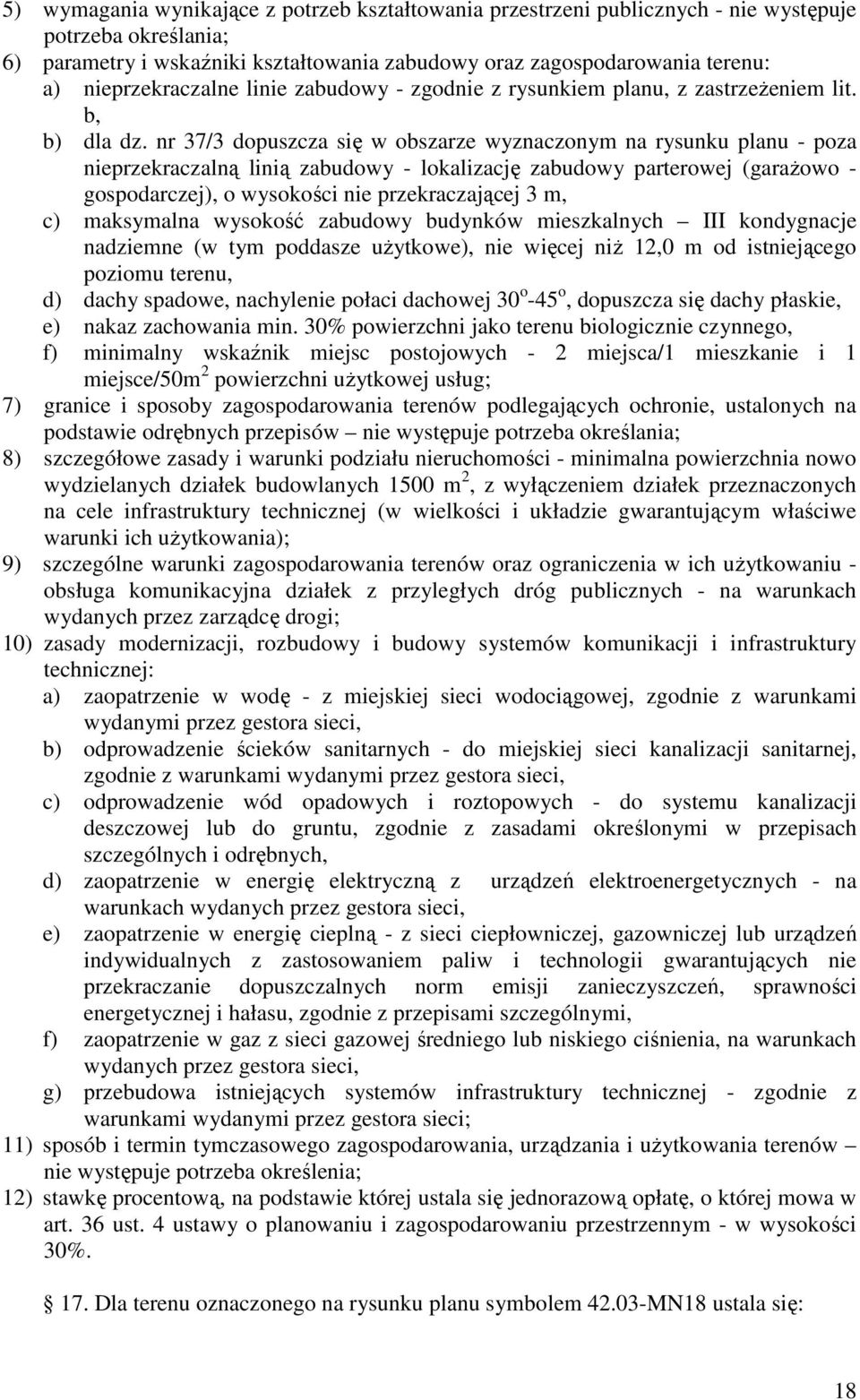 c) maksymalna wysokość zabudowy budynków mieszkalnych III kondygnacje nadziemne (w tym poddasze użytkowe), nie więcej niż 12,0 m od istniejącego poziomu terenu, d) dachy spadowe, nachylenie połaci