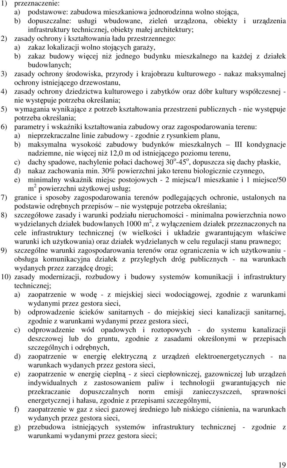 nakaz maksymalnej ochrony istniejącego drzewostanu, 5) wymagania wynikające z potrzeb kształtowania przestrzeni publicznych - nie występuje a) nieprzekraczalne linie zabudowy - zgodnie z rysunkiem