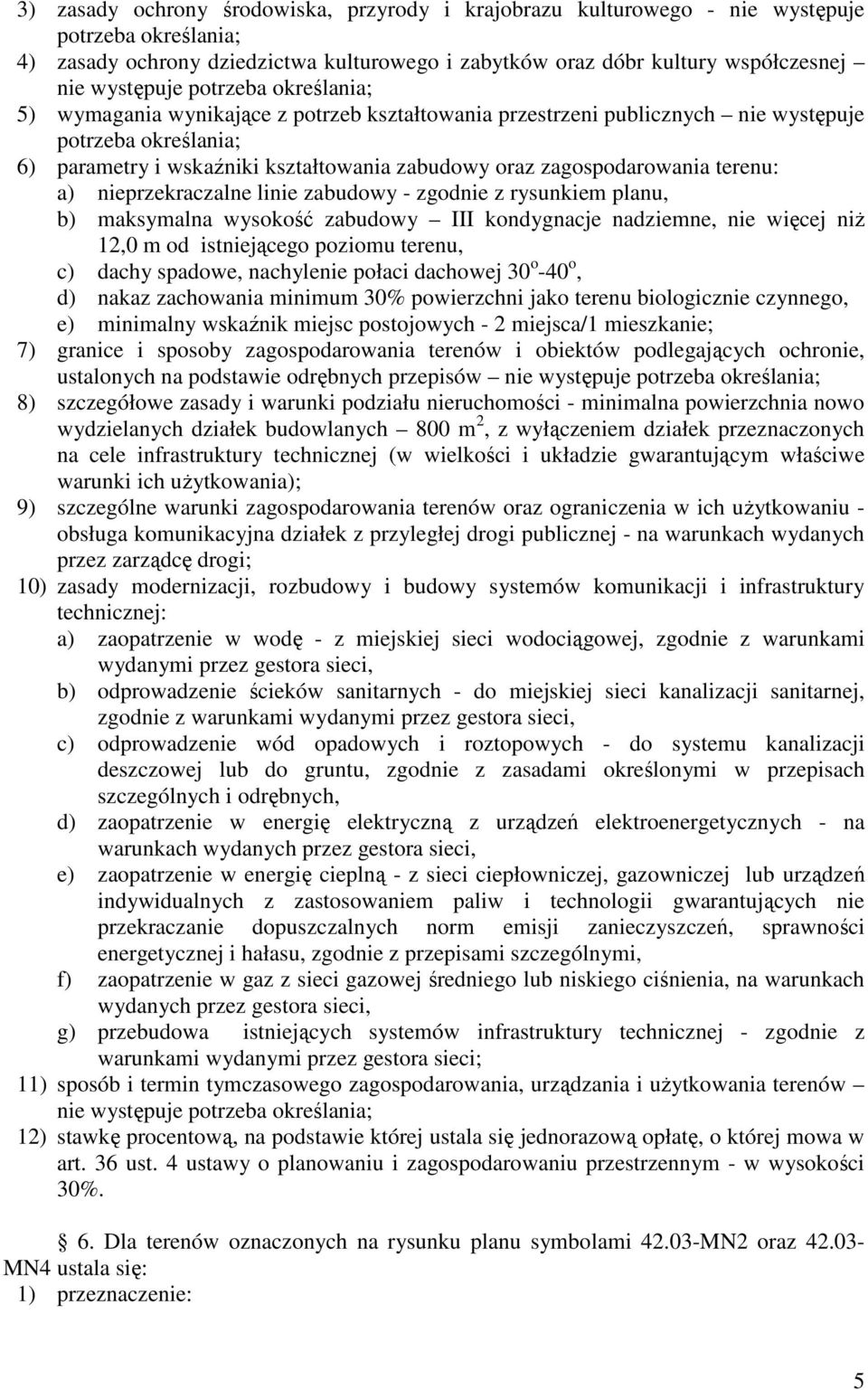 istniejącego poziomu terenu, c) dachy spadowe, nachylenie połaci dachowej 30 o -40 o, d) nakaz zachowania minimum 30% powierzchni jako terenu biologicznie czynnego, e) minimalny wskaźnik miejsc