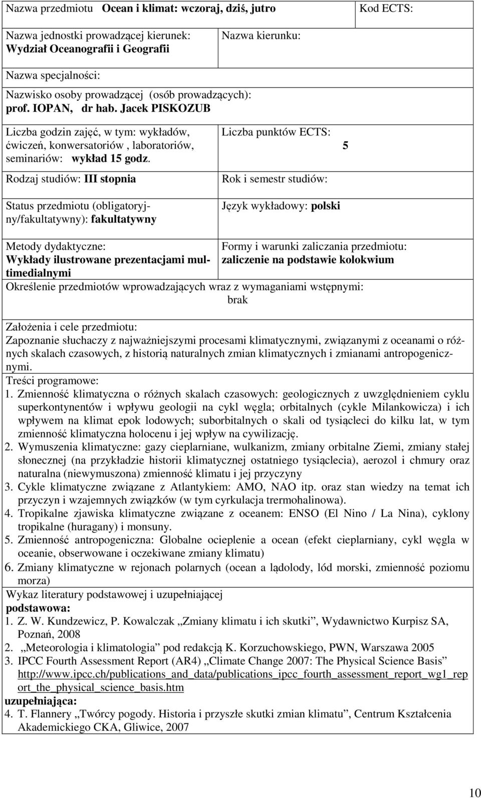 Status przedmiotu (obligatoryjny/): Liczba punktów ECTS: 5 Metody dydaktyczne: Wykłady ilustrowane prezentacjami multimedialnymi zaliczenie na podstawie kolokwium brak Założenia i cele przedmiotu: