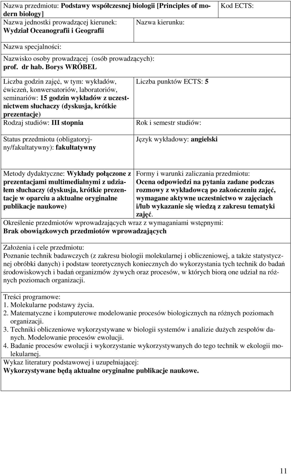 Język wykładowy: angielski Metody dydaktyczne: Wykłady połączone z prezentacjami multimedialnymi z udziałem słuchaczy (dyskusja, krótkie prezentacje w oparciu a aktualne oryginalne publikacje