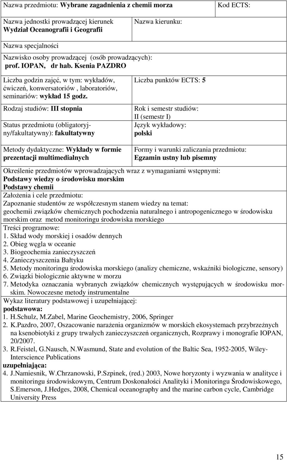 Status przedmiotu (obligatoryjny/): Liczba punktów ECTS: 5 II (semestr I) Język wykładowy: polski Metody dydaktyczne: Wykłady w formie prezentacji multimedialnych Egzamin ustny lub pisemny Podstawy