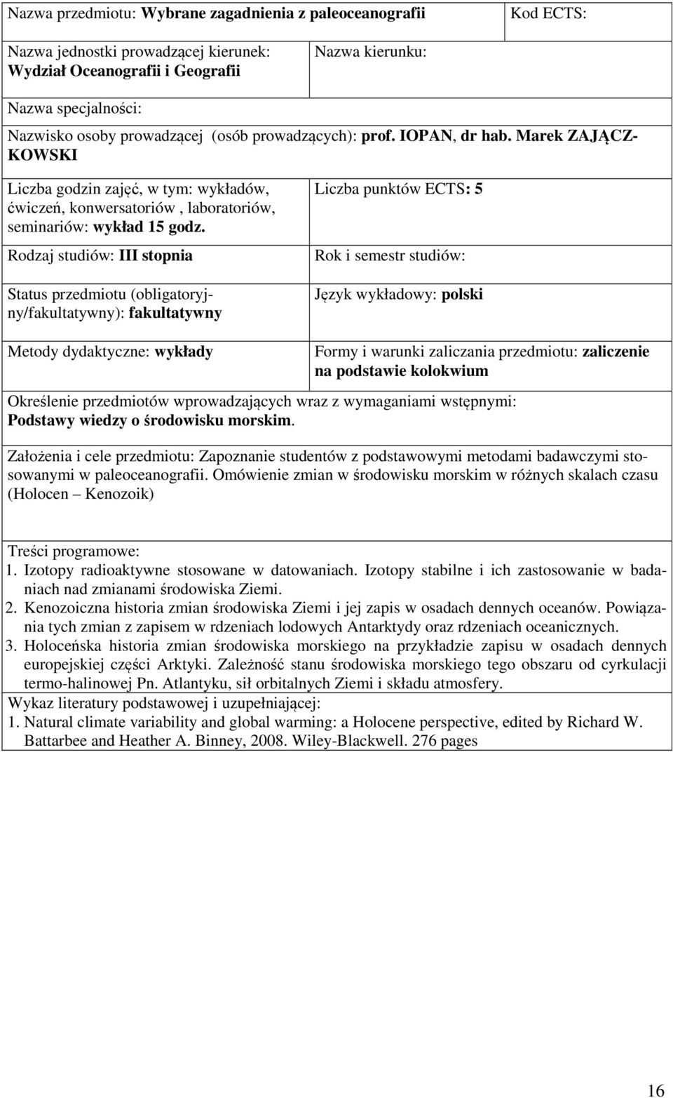 Status przedmiotu (obligatoryjny/): Liczba punktów ECTS: 5 Metody dydaktyczne: wykłady zaliczenie na podstawie kolokwium Podstawy wiedzy o środowisku morskim.