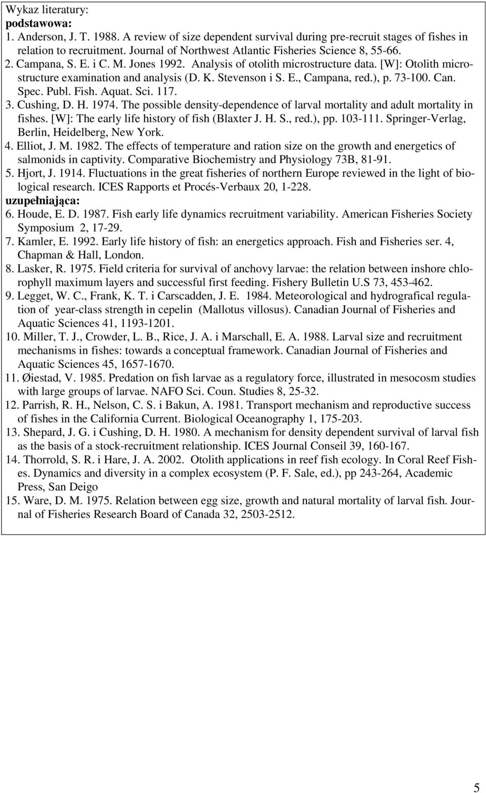 Stevenson i S. E., Campana, red.), p. 73-100. Can. Spec. Publ. Fish. Aquat. Sci. 117. 3. Cushing, D. H. 1974. The possible density-dependence of larval mortality and adult mortality in fishes.