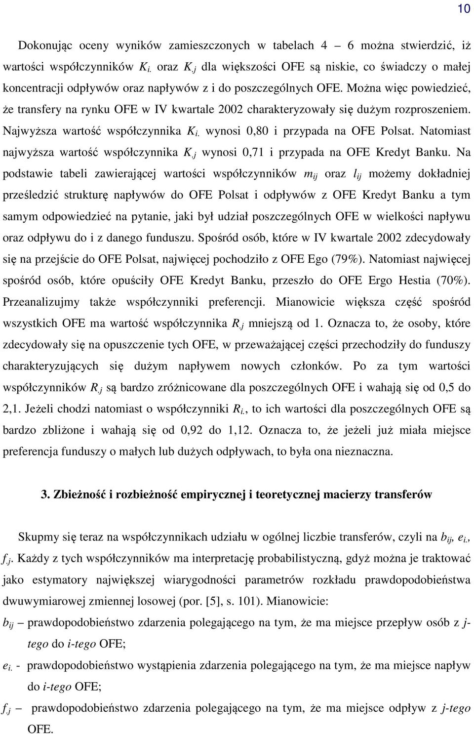 Natomiast najwyższa wartość współczynnika K j wynosi 0,71 i przypada na Kredyt Banku Na podstawie tabeli zawierającej wartości współczynników m ij oraz l ij możemy dokładniej prześledzić strukturę