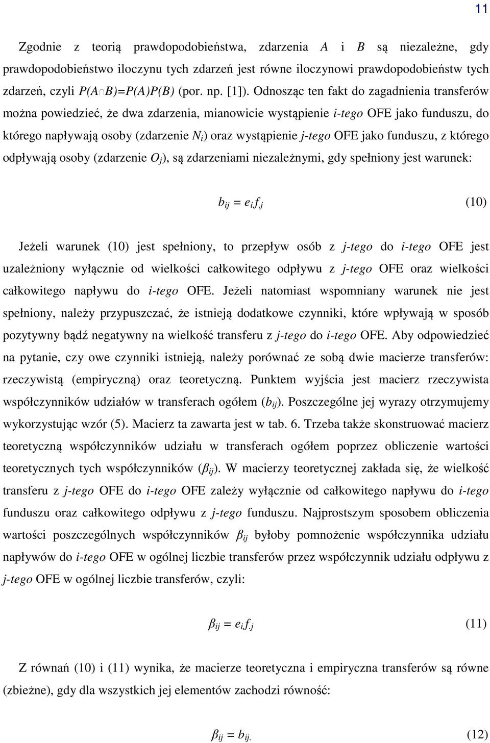 jako funduszu, z którego odpływają osoby (zdarzenie O j ), są zdarzeniami niezależnymi, gdy spełniony jest warunek: b ij = e i f j (10) Jeżeli warunek (10) jest spełniony, to przepływ osób z j-tego