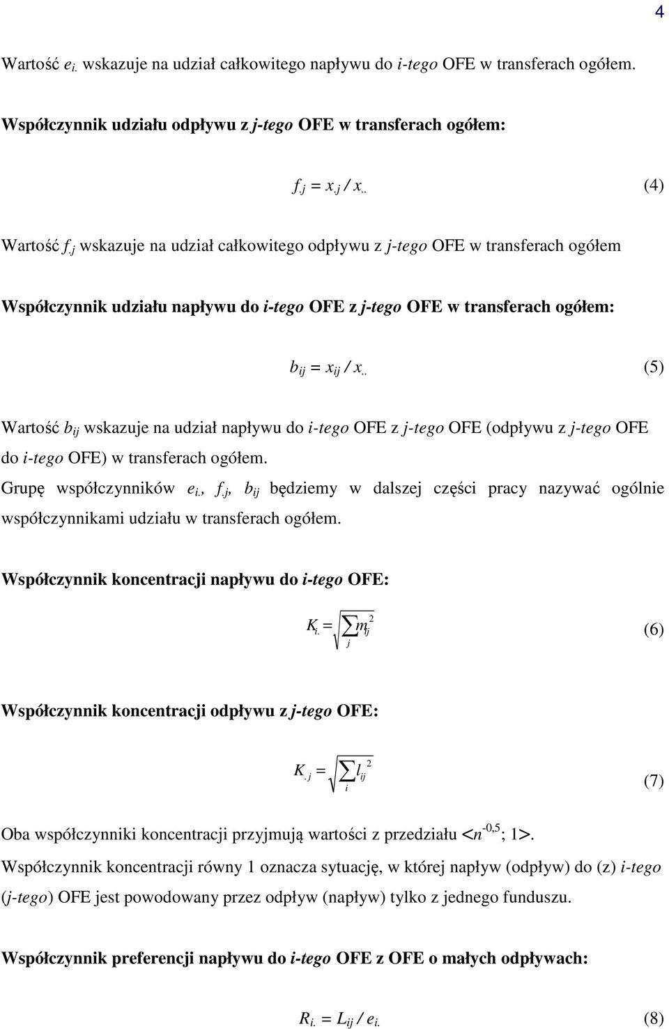 (odpływu z j-tego do i-tego ) w transferach ogółem Grupę współczynników e i, f j, b ij będziemy w dalszej części pracy nazywać ogólnie współczynnikami udziału w transferach ogółem Współczynnik