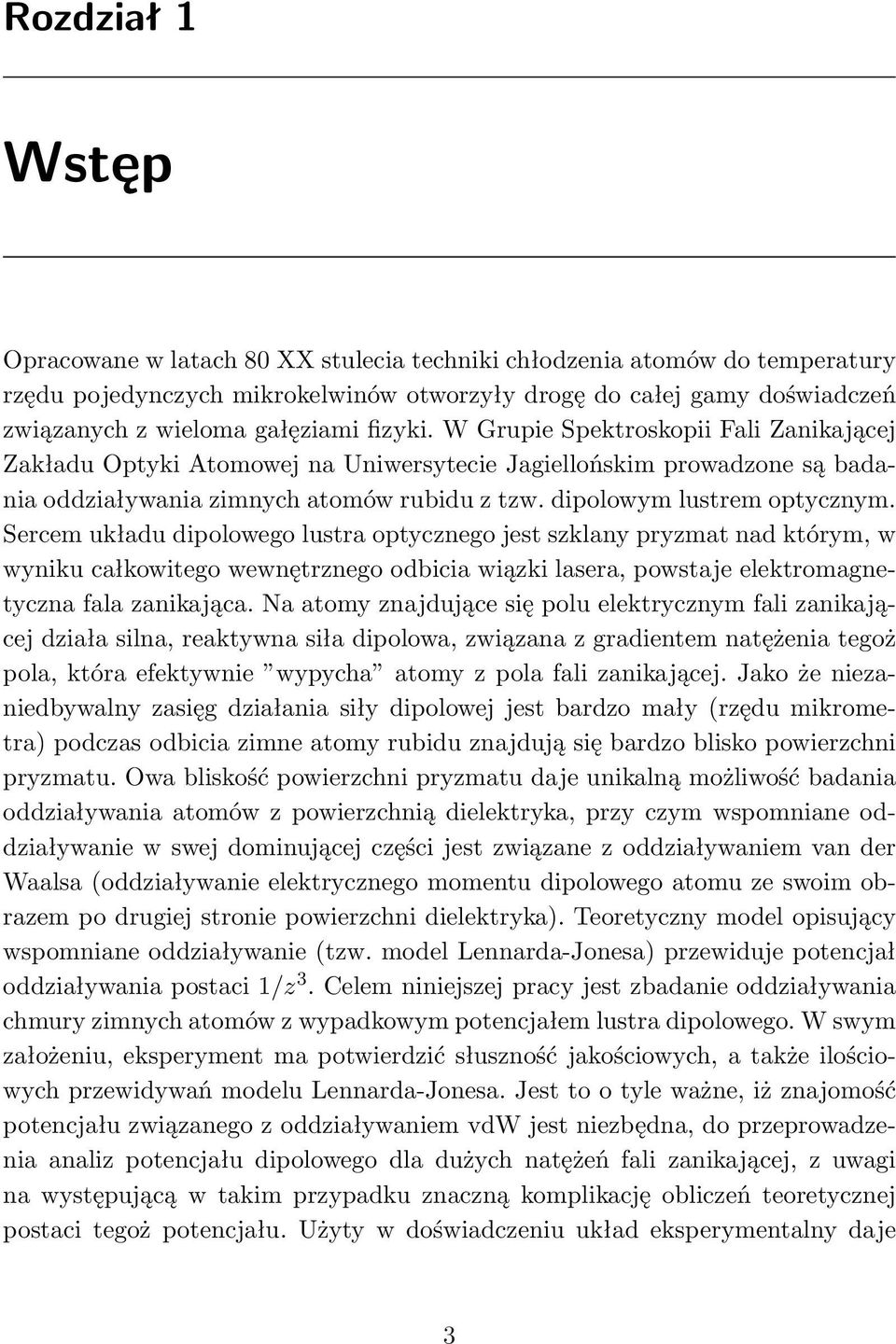 Sercem układu dipolowego lustra optycznego jest szklany pryzmat nad którym, w wyniku całkowitego wewnętrznego odbicia wiązki lasera, powstaje elektromagnetyczna fala zanikająca.