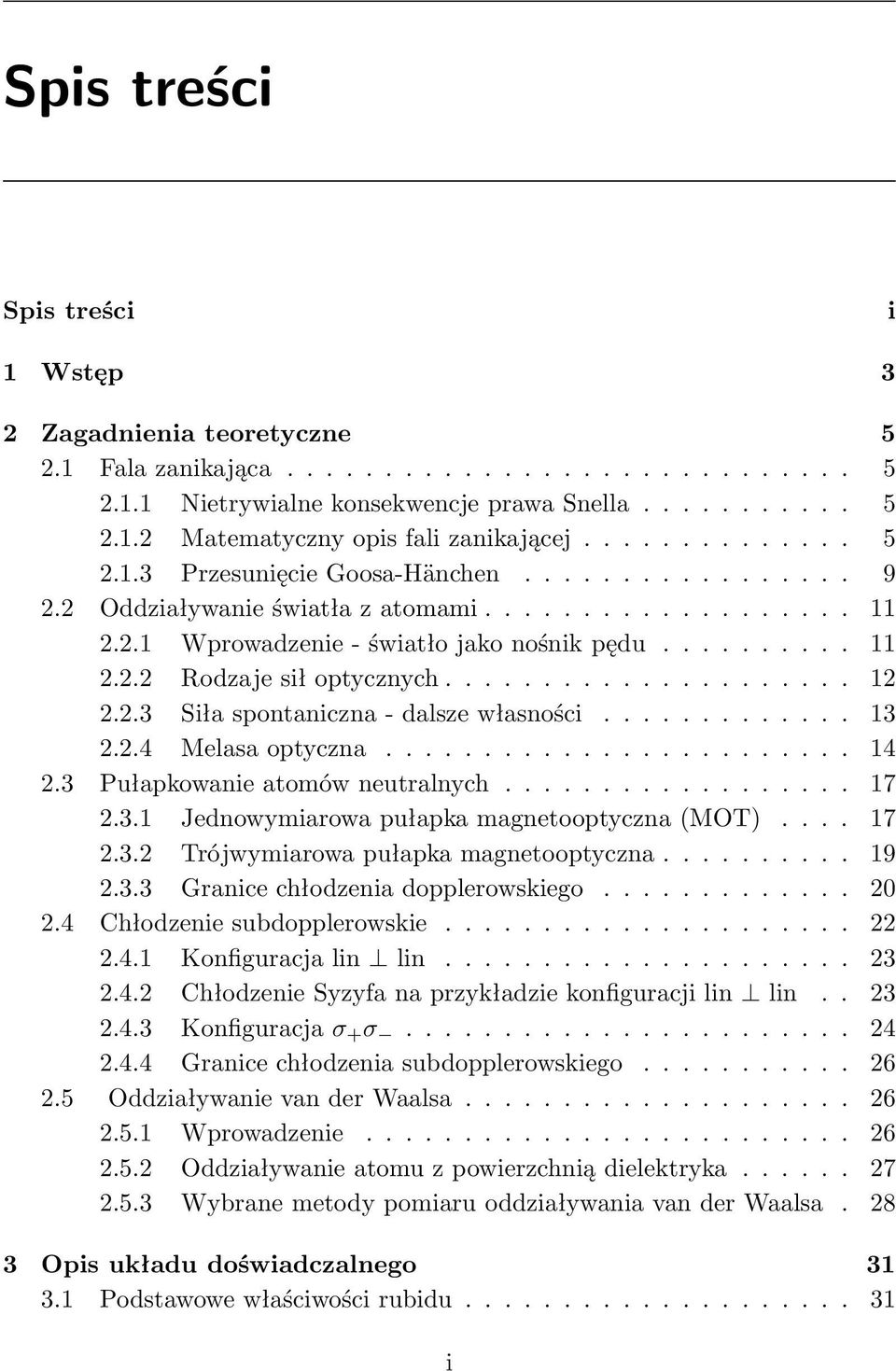 .................... 12 2.2.3 Siła spontaniczna - dalsze własności............. 13 2.2.4 Melasa optyczna........................ 14 2.3 Pułapkowanie atomów neutralnych.................. 17 2.3.1 Jednowymiarowa pułapka magnetooptyczna (MOT).