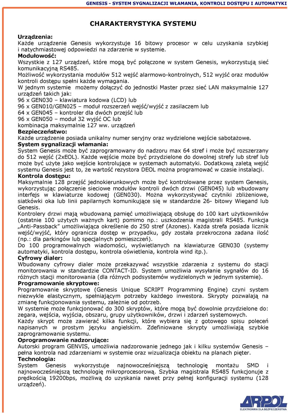 Możliwość wykorzystania modułów 512 wejść alarmowo-kontrolnych, 512 wyjść oraz modułów kontroli dostępu spełni każde wymagania.