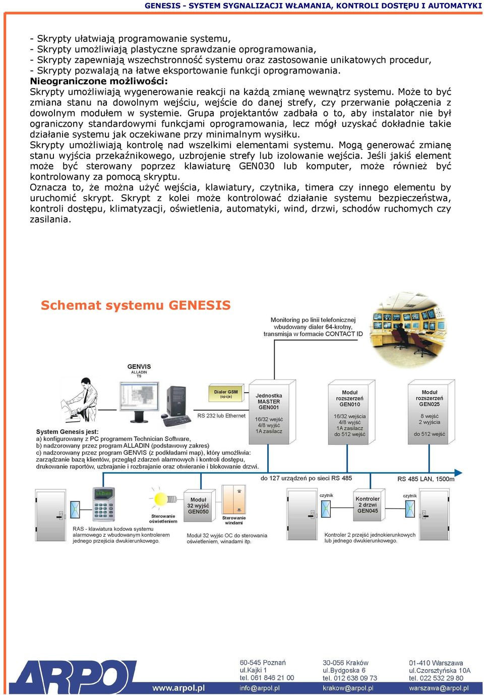 Może to być zmiana stanu na dowolnym wejściu, wejście do danej strefy, czy przerwanie połączenia z dowolnym modułem w systemie.