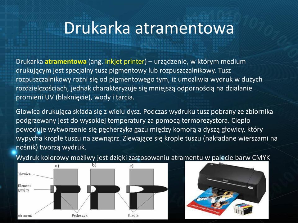 tarcia. Głowica drukująca składa się z wielu dysz. Podczas wydruku tusz pobrany ze zbiornika podgrzewany jest do wysokiej temperatury za pomocą termorezystora.