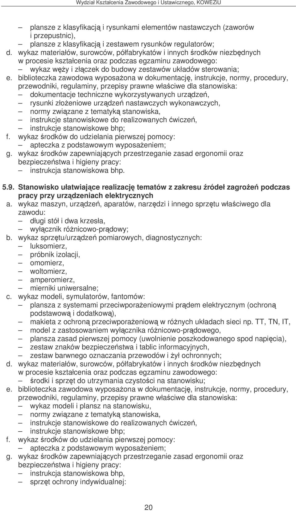 biblioteczka zawodowa wyposaona w dokumentacj, instrukcje, normy, procedury, przewodniki, regulaminy, przepisy prawne właciwe dla stanowiska: dokumentacje techniczne wykorzystywanych urzdze, rysunki