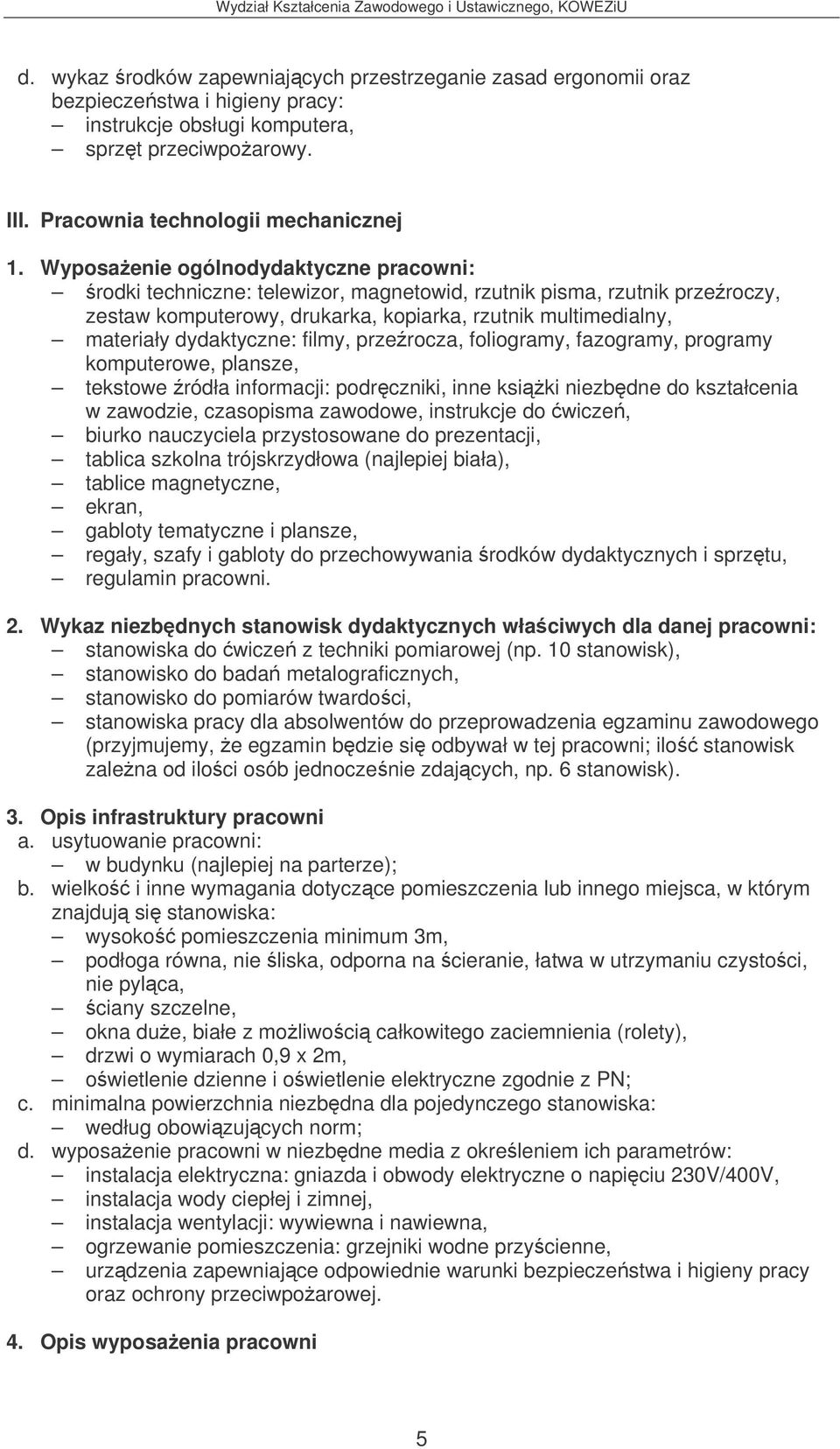 filmy, przerocza, foliogramy, fazogramy, programy komputerowe, plansze, tekstowe ródła informacji: podrczniki, inne ksiki niezbdne do kształcenia w zawodzie, czasopisma zawodowe, instrukcje do wicze,