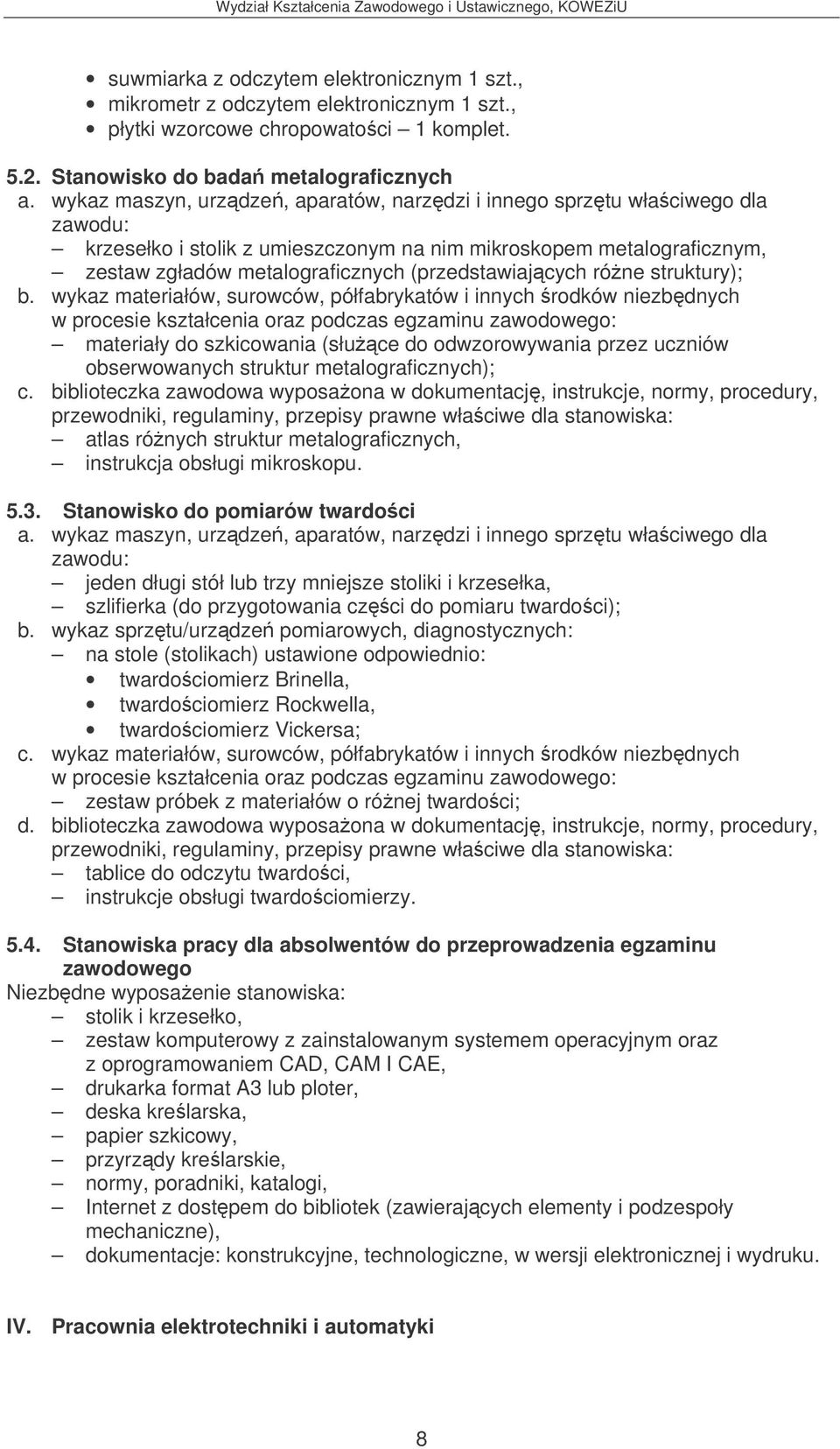 wykaz materiałów, surowców, półfabrykatów i innych rodków niezbdnych materiały do szkicowania (słuce do odwzorowywania przez uczniów obserwowanych struktur metalograficznych); c.