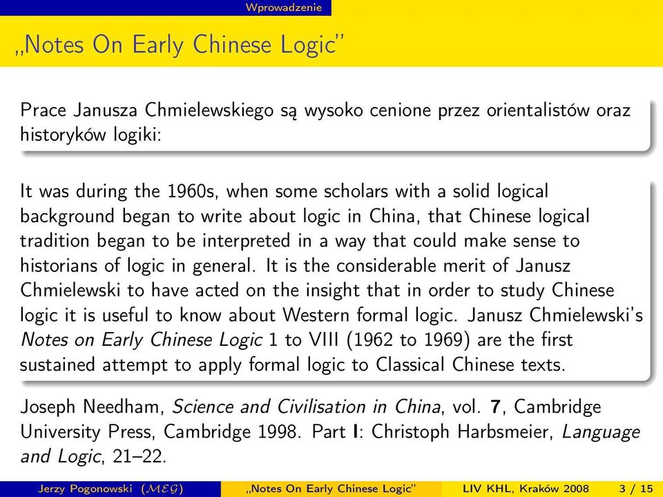 It is the considerable merit of Janusz Chmielewski to have acted on the insight that in order to study Chinese logic it is useful to know about Western formal logic.