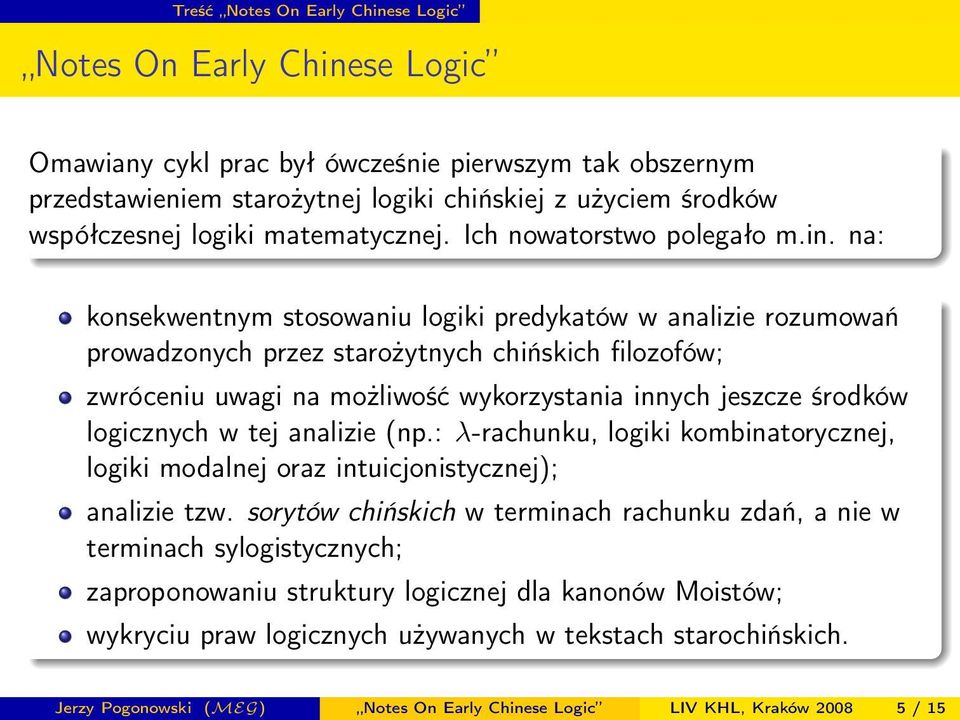 na: konsekwentnym stosowaniu logiki predykatów w analizie rozumowań prowadzonych przez starożytnych chińskich filozofów; zwróceniu uwagi na możliwość wykorzystania innych jeszcze środków logicznych w