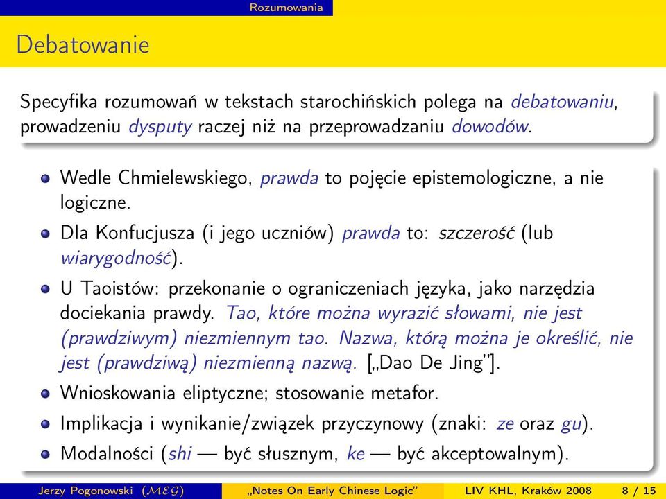 U Taoistów: przekonanie o ograniczeniach języka, jako narzędzia dociekania prawdy. Tao, które można wyrazić słowami, nie jest (prawdziwym) niezmiennym tao.