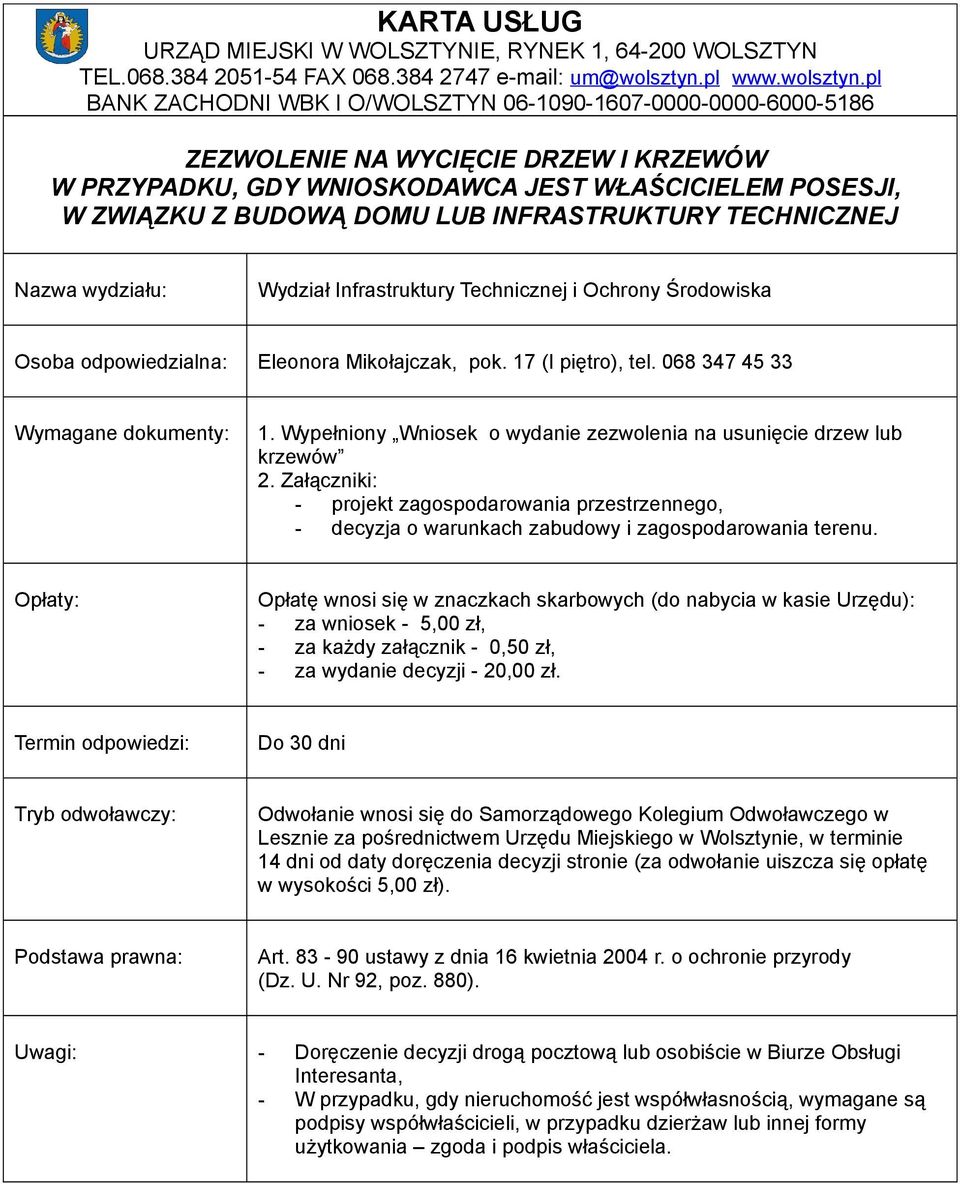 Wypełniony Wniosek o wydanie zezwolenia na usunięcie drzew lub krzewów - projekt zagospodarowania przestrzennego, - decyzja o warunkach zabudowy i zagospodarowania terenu.