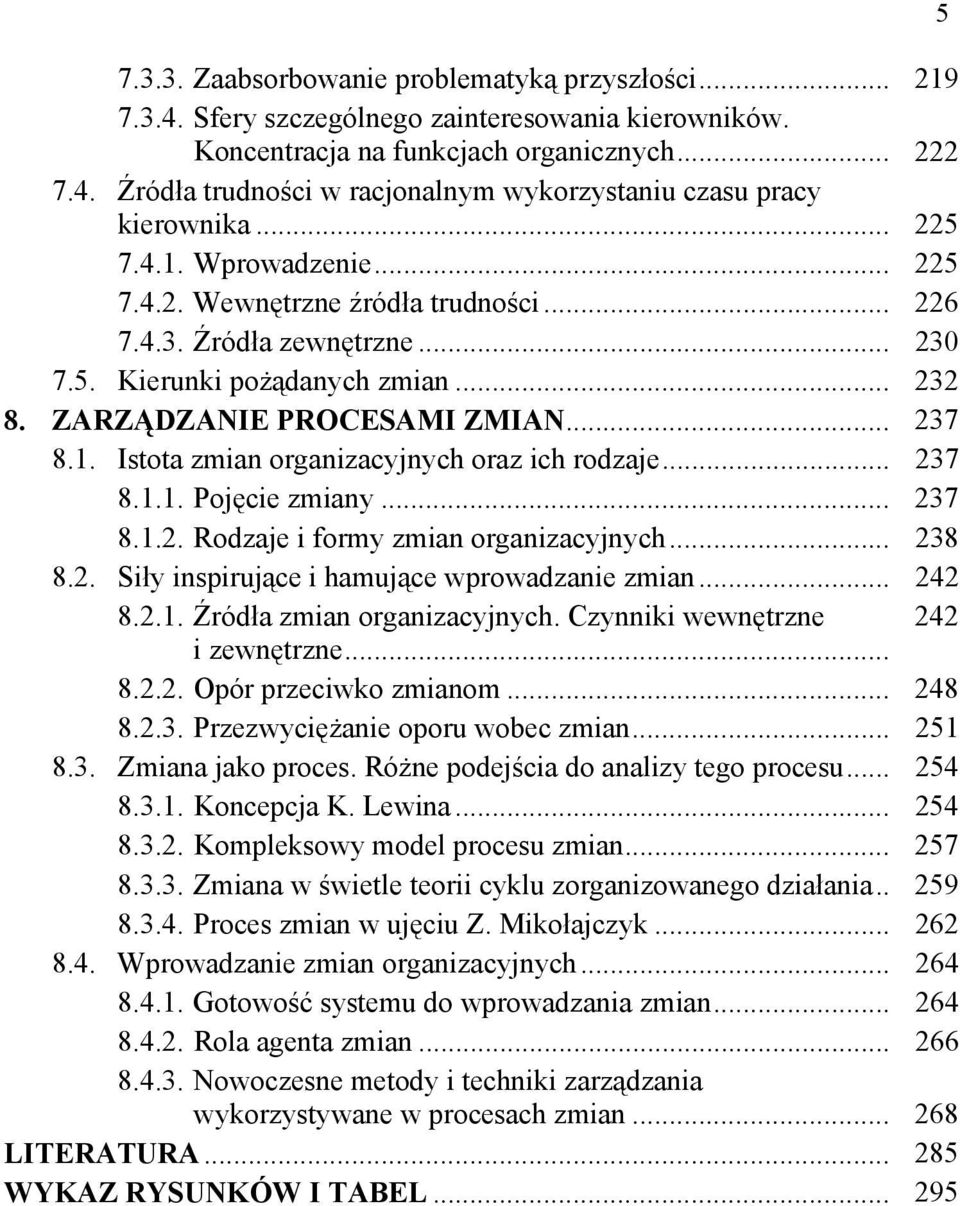 .. 237 8.1.1. Pojęcie zmiany... 237 8.1.2. Rodzaje i formy zmian organizacyjnych... 238 8.2. Siły inspirujące i hamujące wprowadzanie zmian... 242 8.2.1. Źródła zmian organizacyjnych.