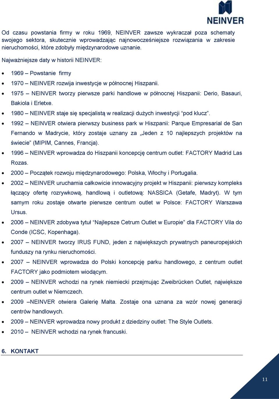 1975 NEINVER tworzy pierwsze parki handlowe w północnej Hiszpanii: Derio, Basauri, Bakiola i Erletxe. 1980 NEINVER staje się specjalistą w realizacji dużych inwestycji pod klucz.