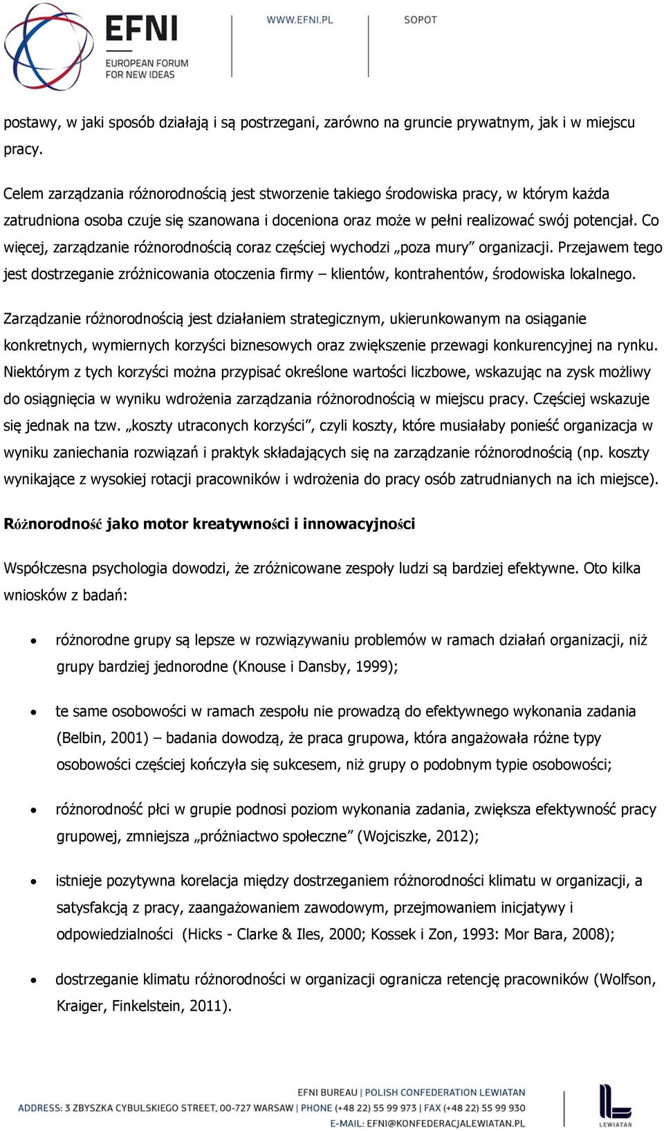 Co więcej, zarządzanie różnorodnością coraz częściej wychodzi poza mury organizacji. Przejawem tego jest dostrzeganie zróżnicowania otoczenia firmy klientów, kontrahentów, środowiska lokalnego.