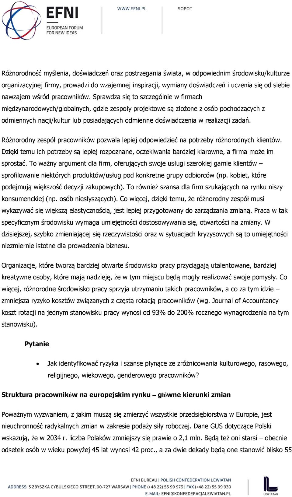 Sprawdza się to szczególnie w firmach międzynarodowych/globalnych, gdzie zespoły projektowe są złożone z osób pochodzących z odmiennych nacji/kultur lub posiadających odmienne doświadczenia w