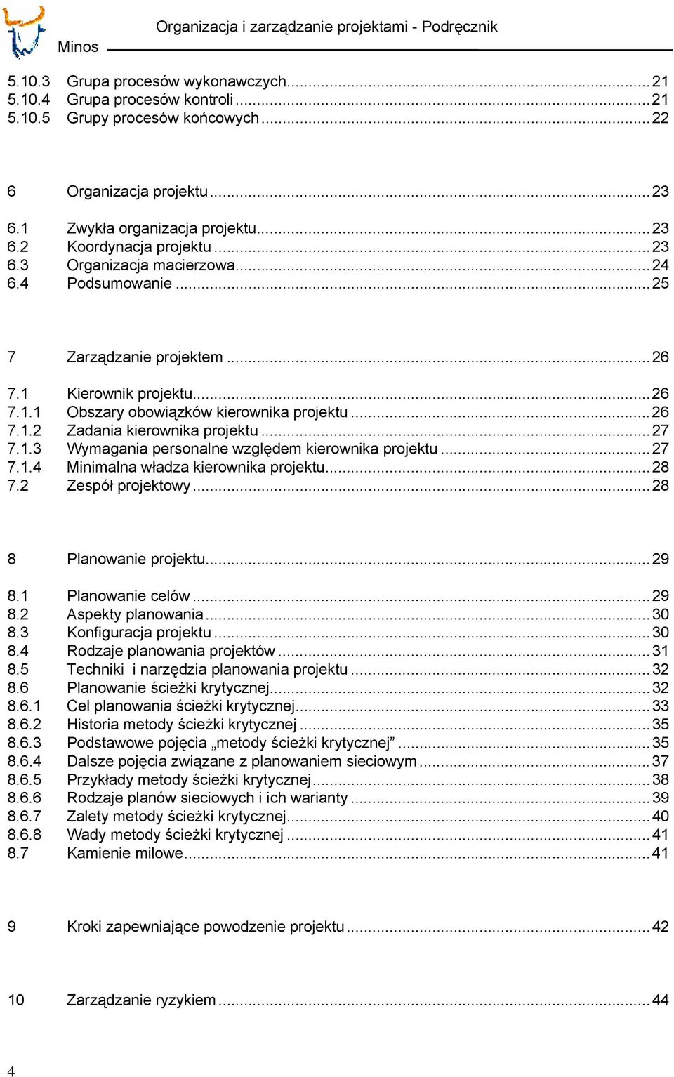 ..26 7.1.2 Zadania kierownika projektu...27 7.1.3 Wymagania personalne względem kierownika projektu...27 7.1.4 Minimalna władza kierownika projektu...28 7.2 Zespół projektowy...28 8 Planowanie projektu.