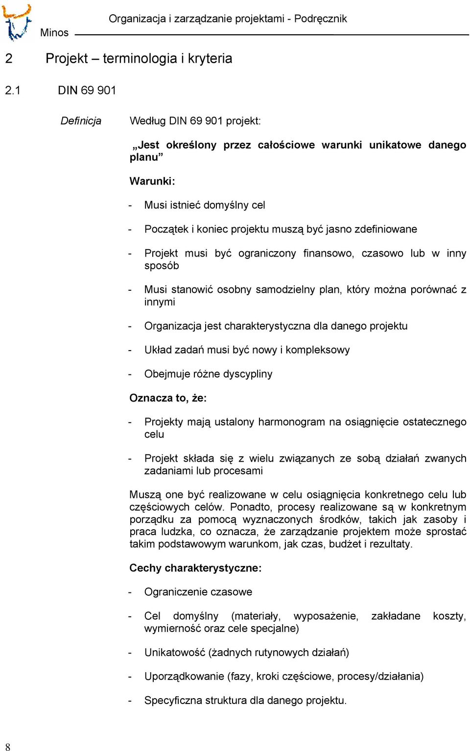 zdefiniowane - Projekt musi być ograniczony finansowo, czasowo lub w inny sposób - Musi stanowić osobny samodzielny plan, który można porównać z innymi - Organizacja jest charakterystyczna dla danego