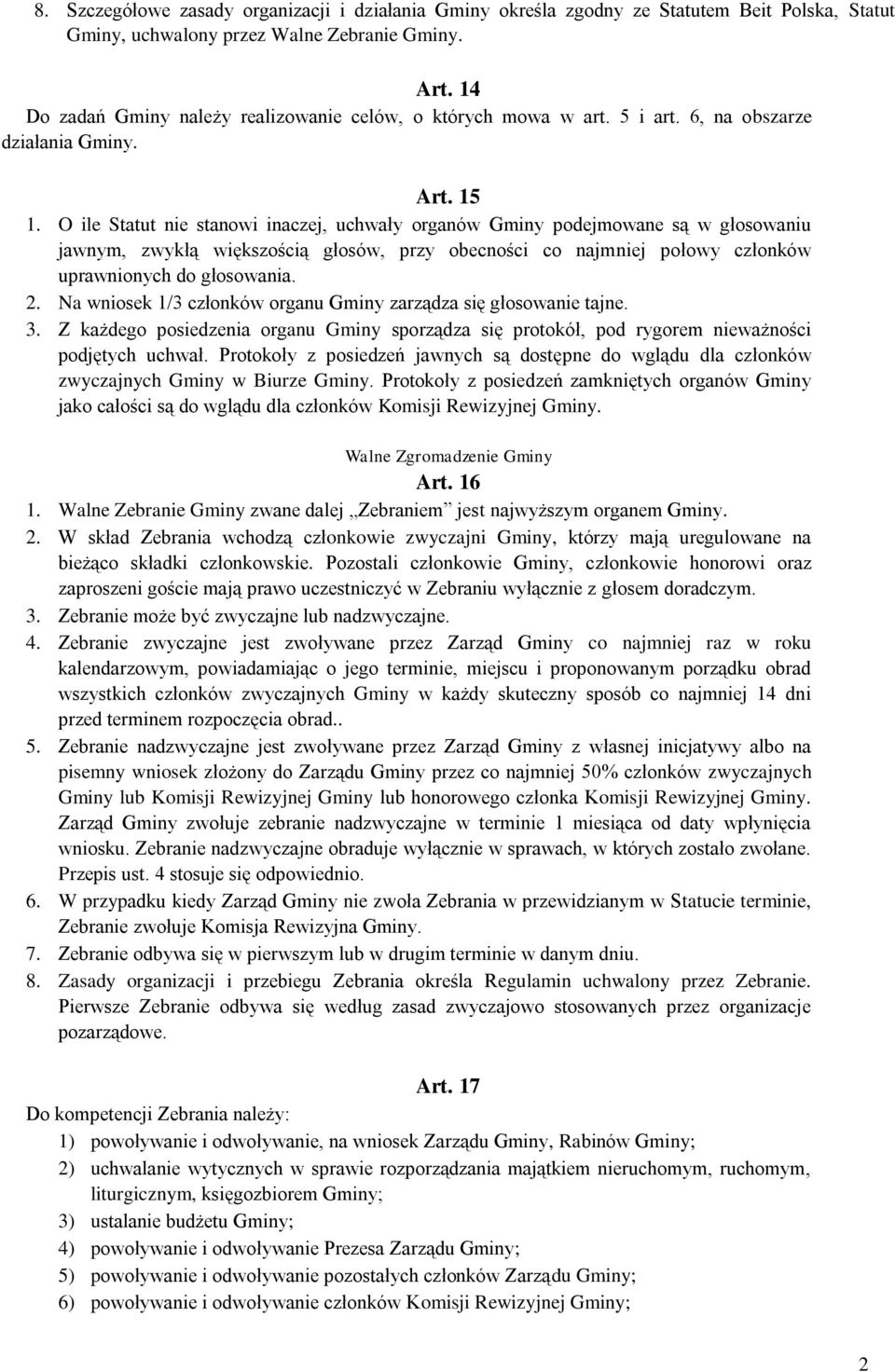 O ile Statut nie stanowi inaczej, uchwały organów Gminy podejmowane są w głosowaniu jawnym, zwykłą większością głosów, przy obecności co najmniej połowy członków uprawnionych do głosowania.