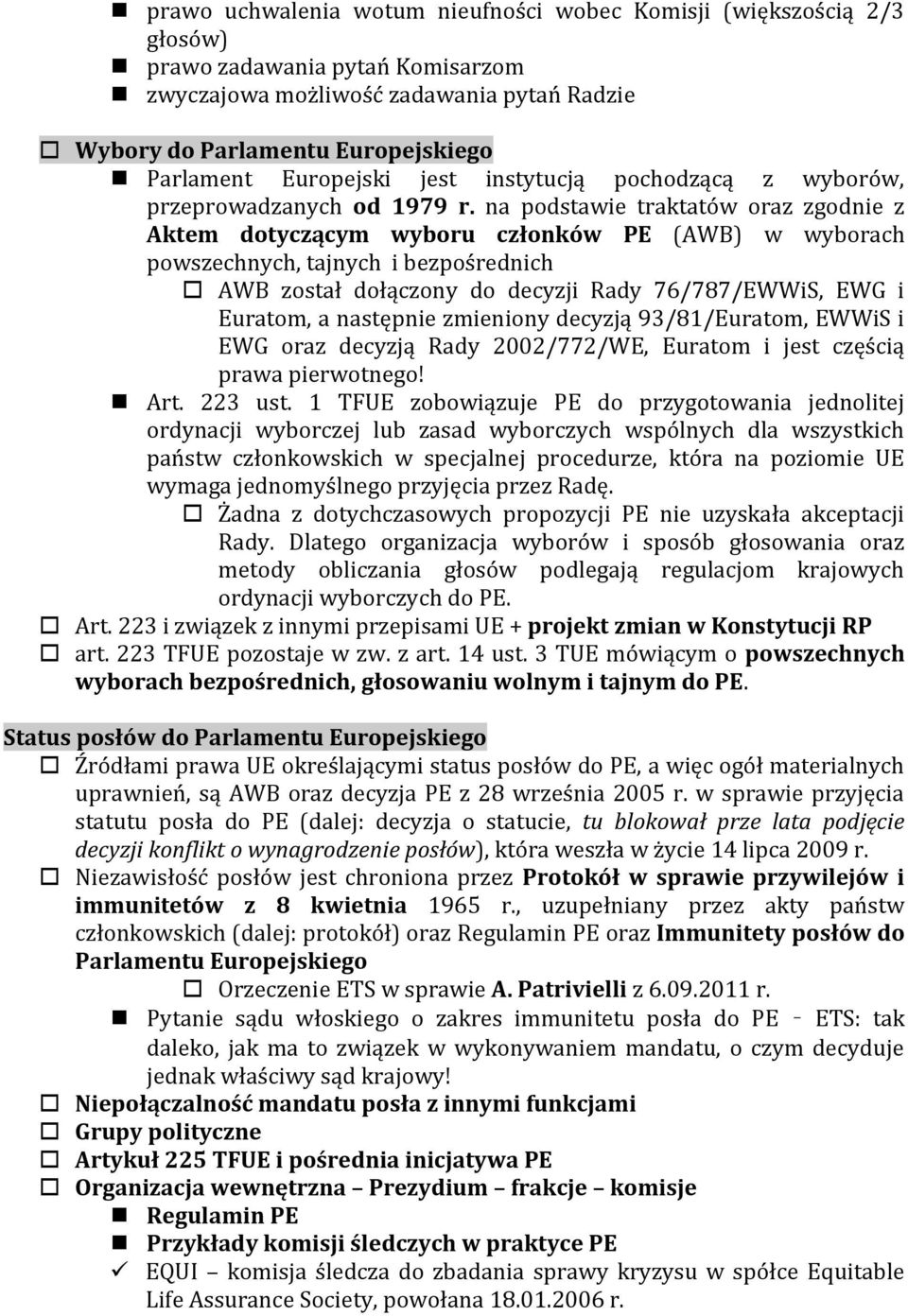 na podstawie traktatów oraz zgodnie z Aktem dotyczącym wyboru członków PE (AWB) w wyborach powszechnych, tajnych i bezpośrednich AWB został dołączony do decyzji Rady 76/787/EWWiS, EWG i Euratom, a