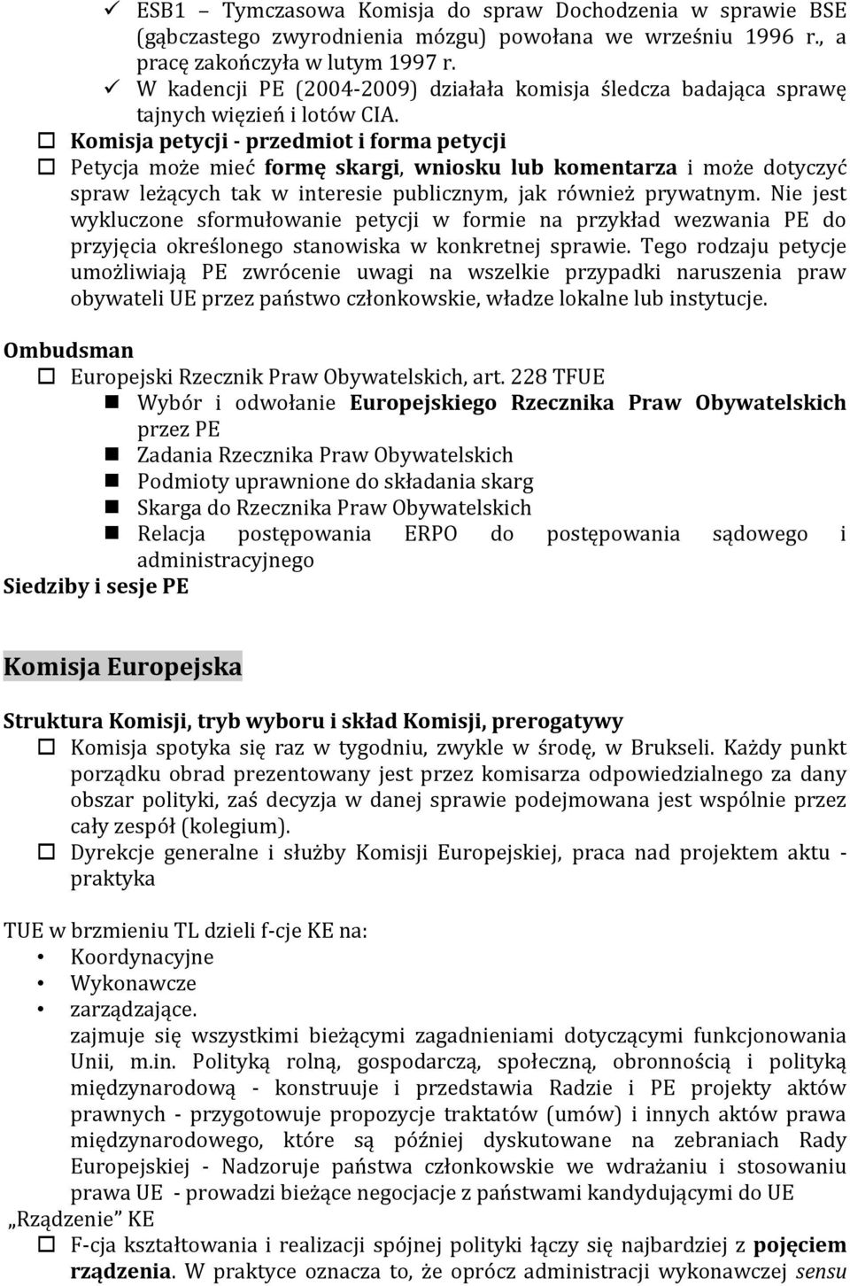 Komisja petycji - przedmiot i forma petycji Petycja może mieć formę skargi, wniosku lub komentarza i może dotyczyć spraw leżących tak w interesie publicznym, jak również prywatnym.