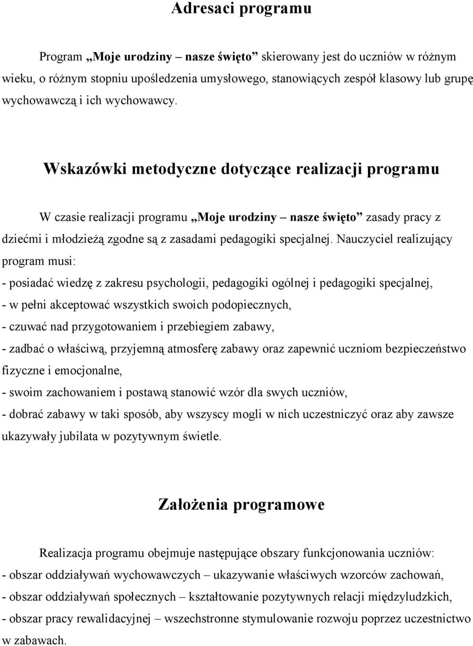 Nauczyciel realizujący program musi: - posiadać wiedzę z zakresu psychologii, pedagogiki ogólnej i pedagogiki specjalnej, - w pełni akceptować wszystkich swoich podopiecznych, - czuwać nad