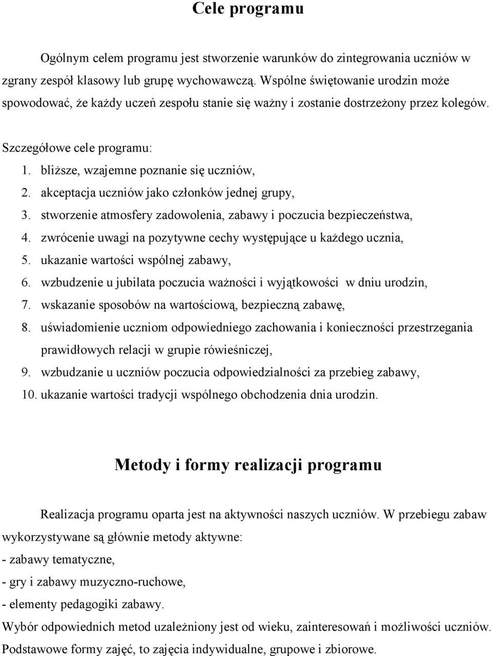 akceptacja uczniów jako członków jednej grupy, 3. stworzenie atmosfery zadowolenia, zabawy i poczucia bezpieczeństwa, 4. zwrócenie uwagi na pozytywne cechy występujące u każdego ucznia, 5.