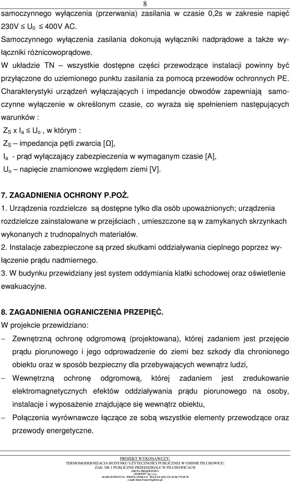 Charakterystyki urządzeń wyłączających i impedancje obwodów zapewniają samoczynne wyłączenie w określonym czasie, co wyraża się spełnieniem następujących warunków : Z S x I a U o, w którym : Z S