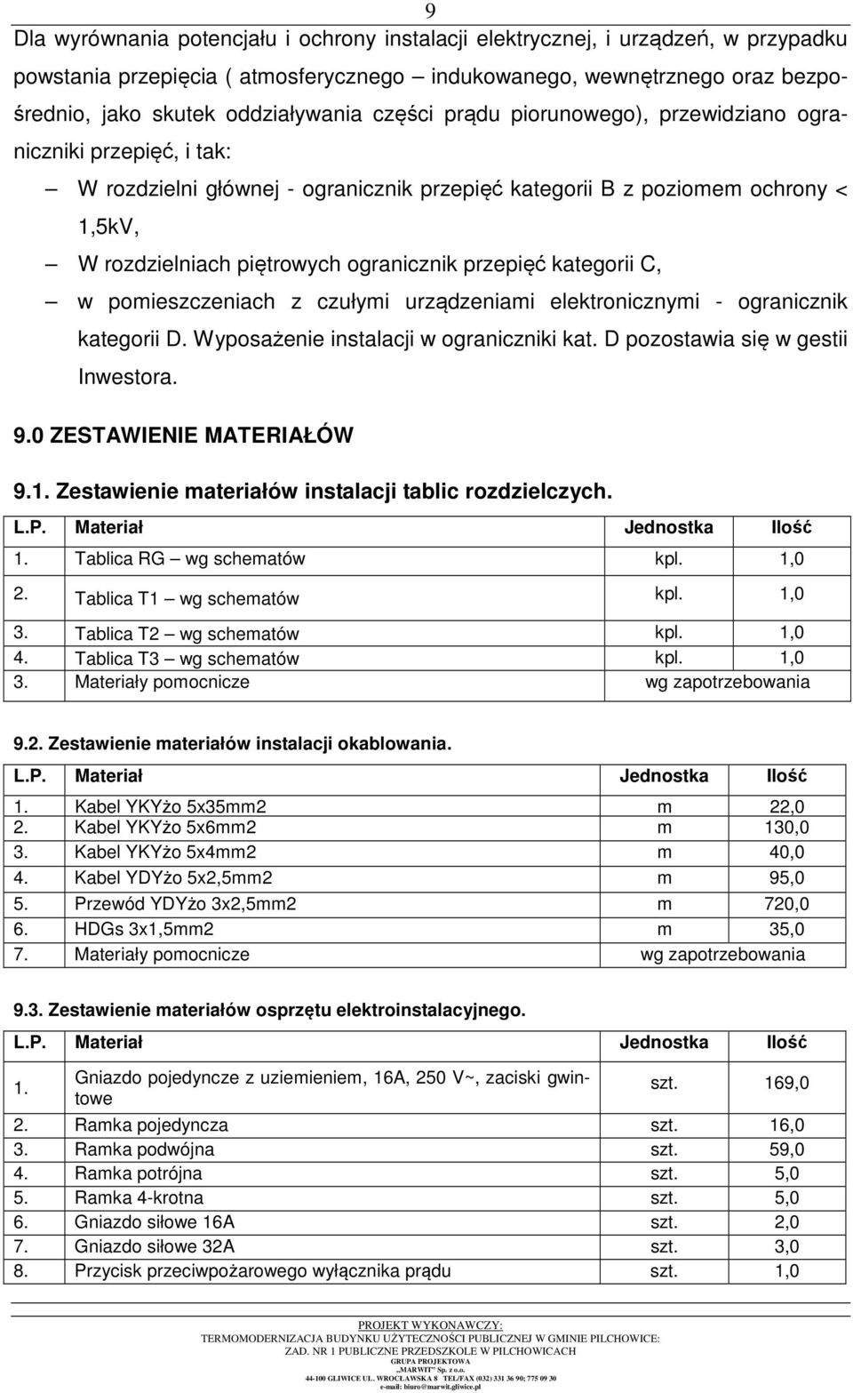 przepięć kategorii C, w pomieszczeniach z czułymi urządzeniami elektronicznymi - ogranicznik kategorii D. Wyposażenie instalacji w ograniczniki kat. D pozostawia się w gestii Inwestora. 9.