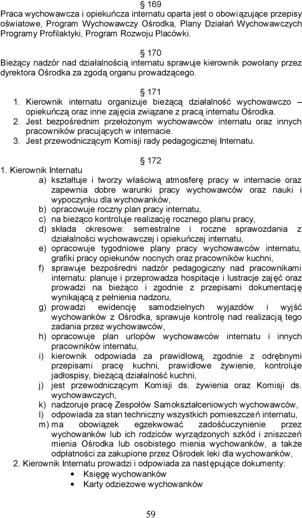 Kierownik internatu organizuje bieżącą działalność wychowawczo opiekuńczą oraz inne zajęcia związane z pracą internatu Ośrodka. 2.