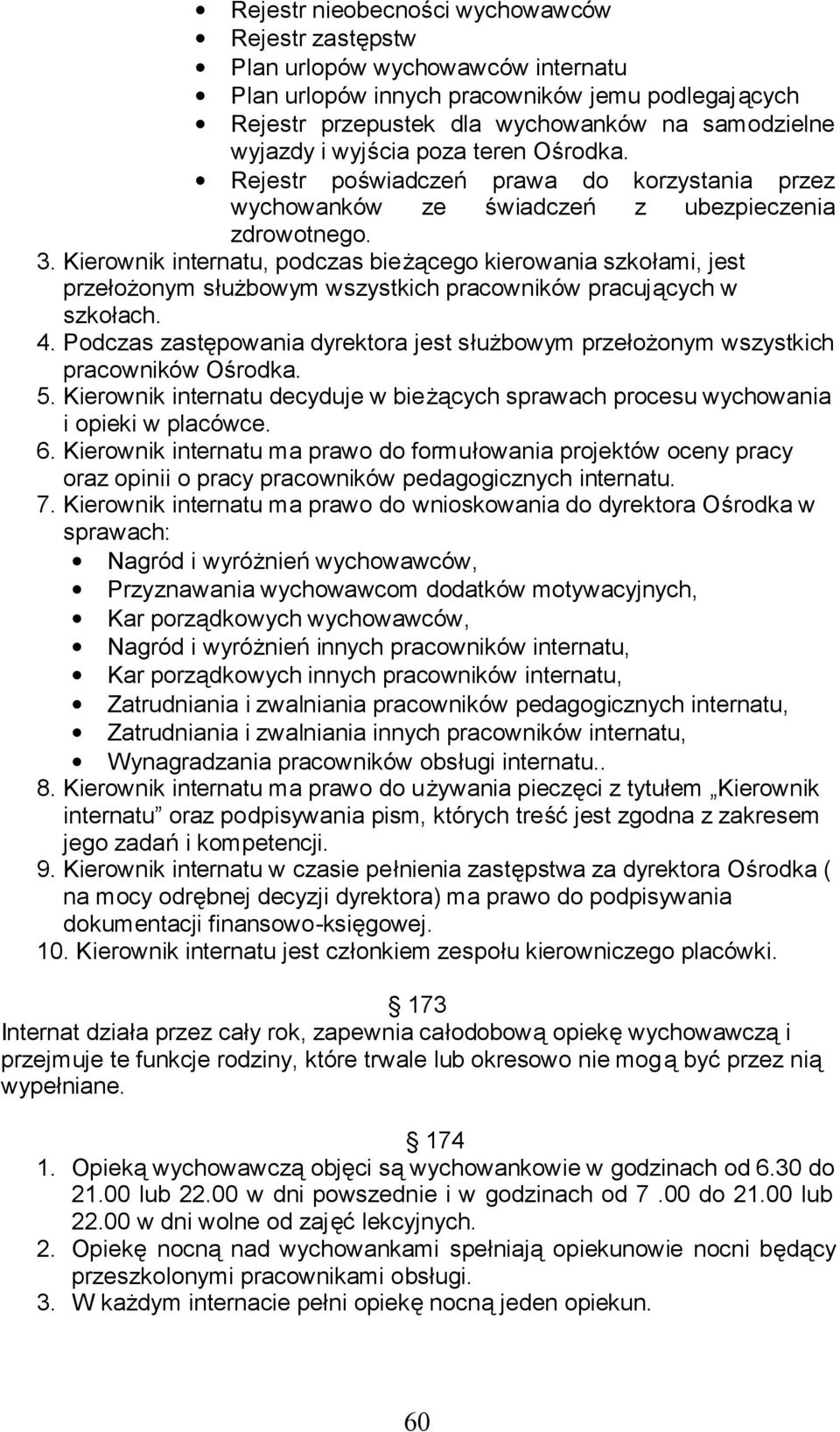 Kierownik internatu, podczas bieżącego kierowania szkołami, jest przełożonym służbowym wszystkich pracowników pracujących w szkołach. 4.