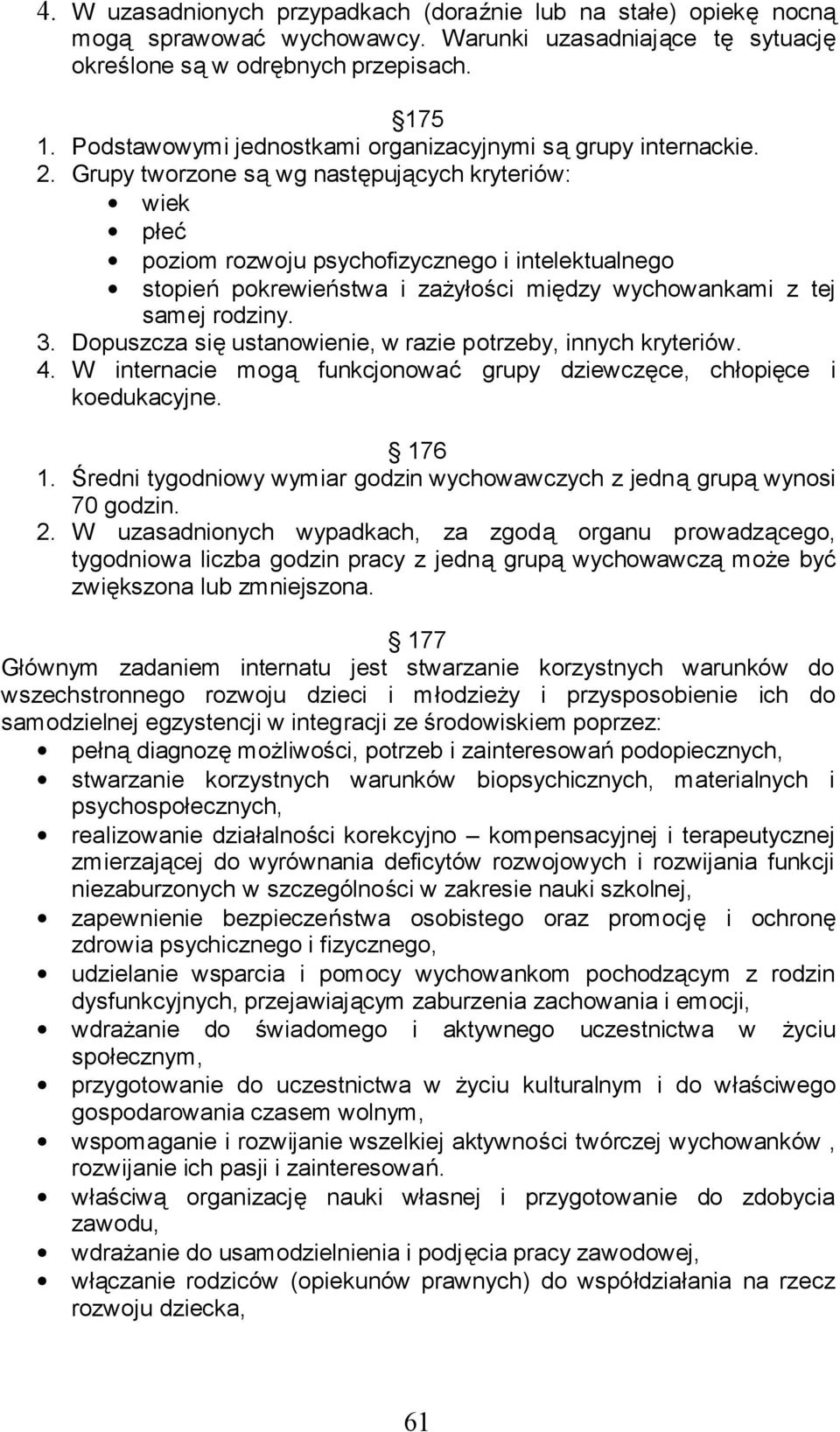 Grupy tworzone są wg następujących kryteriów: wiek płeć poziom rozwoju psychofizycznego i intelektualnego stopień pokrewieństwa i zażyłości między wychowankami z tej samej rodziny. 3.