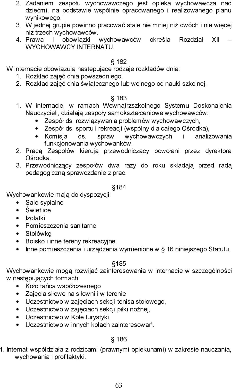 182 W internacie obowiązują następujące rodzaje rozkładów dnia: 1. Rozkład zajęć dnia powszedniego. 2. Rozkład zajęć dnia świątecznego lub wolnego od nauki szkolnej. 183 1.